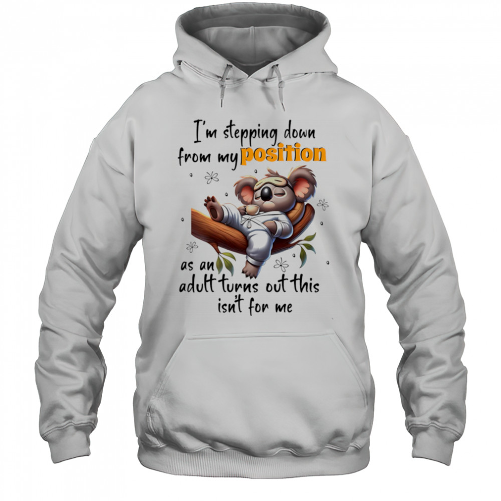 Koala I’m stepping down from my position as an adult turns out this isn’t for me shirt Hoodie