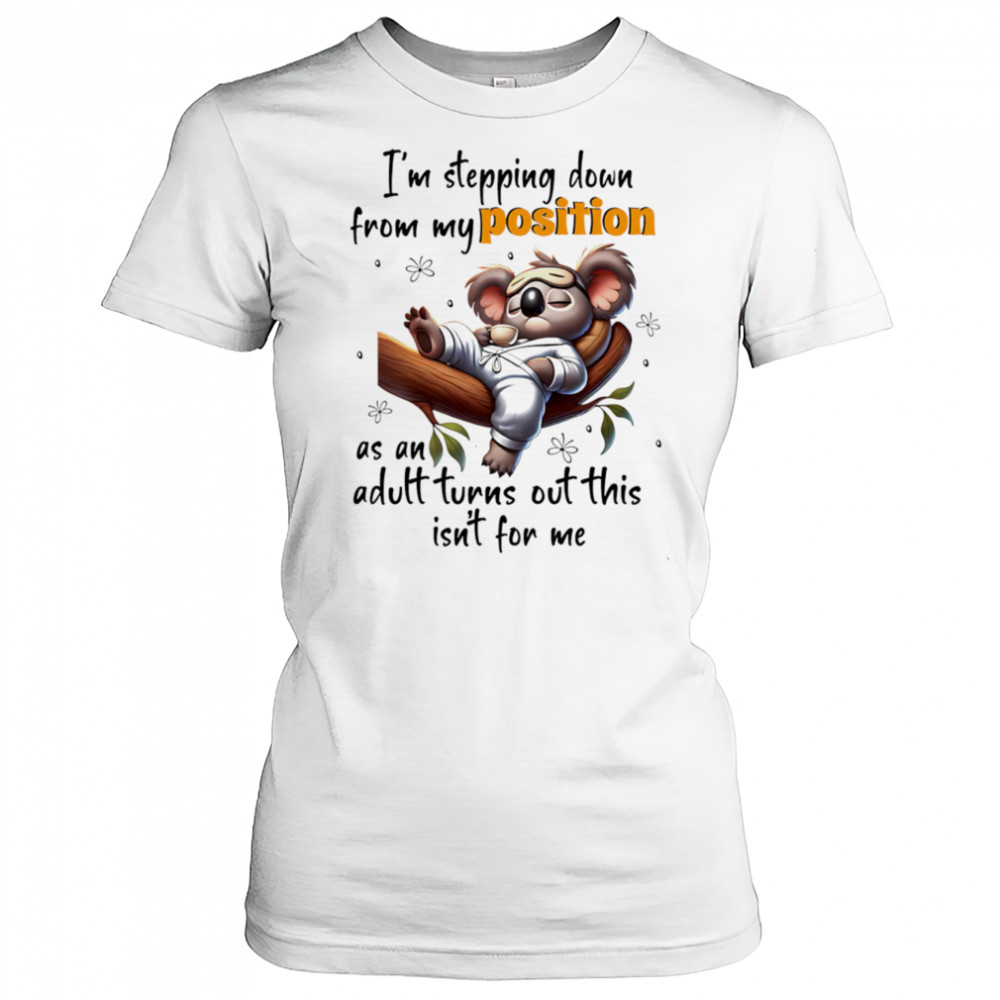 Koala I’m stepping down from my position as an adult turns out this isn’t for me shirt Women's T-shirt