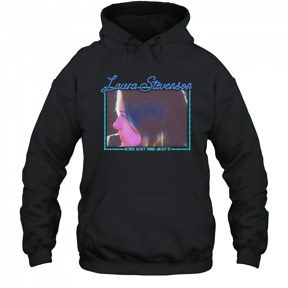 Laura Stevenson honey don’t think about it shirt Hoodie