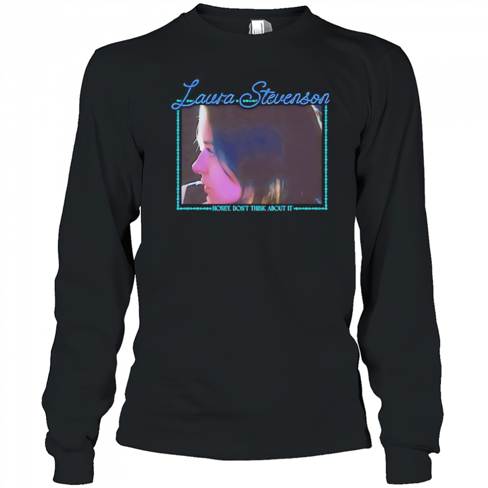 Laura Stevenson honey don’t think about it shirt Long Sleeved