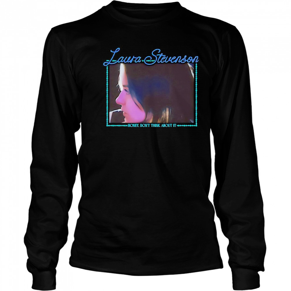 Laura Stevenson honey don’t think about it shirt Long Sleeved