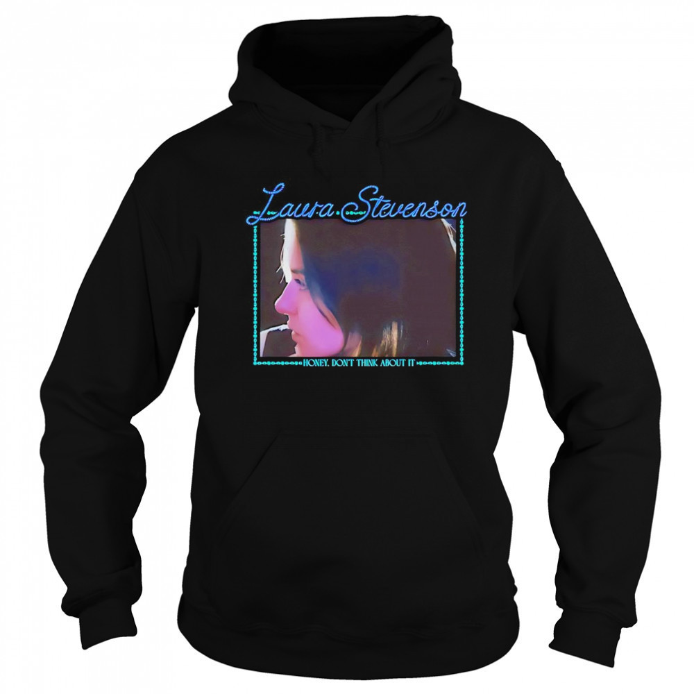 Laura Stevenson honey don’t think about it shirt Sweatshirt