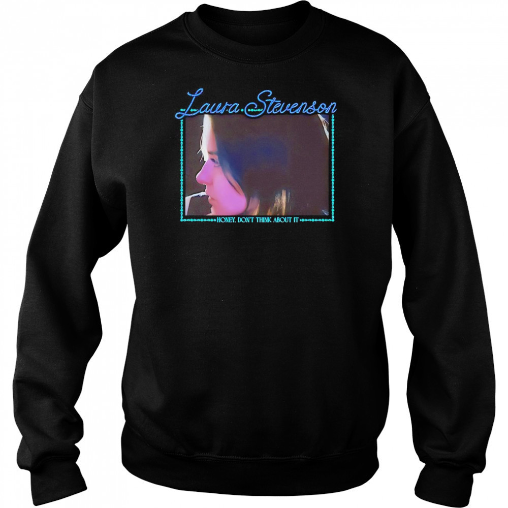 Laura Stevenson honey don’t think about it shirt Hoodie