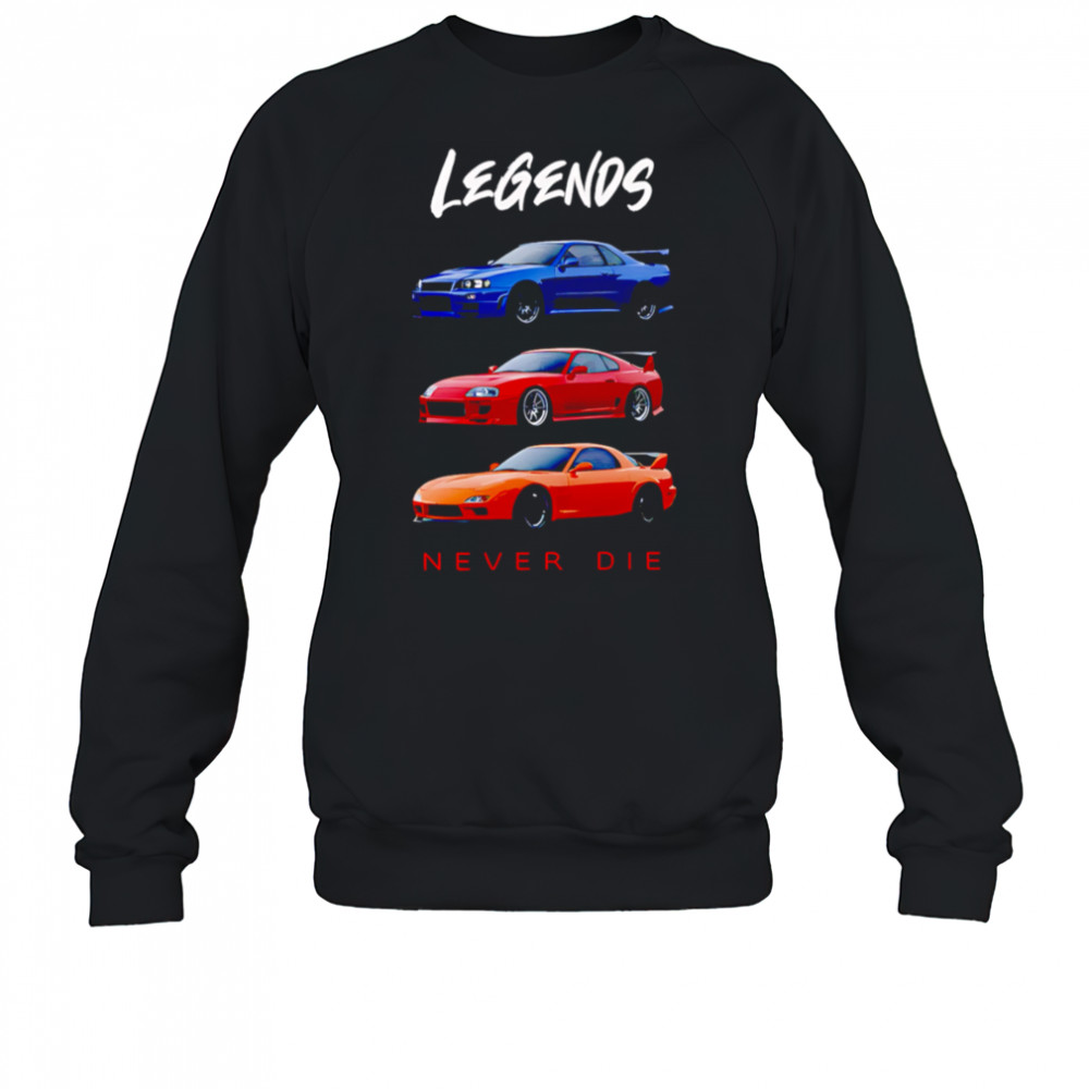 Legends Never Die Nissan Skyline GTR Toyota Supra Mazda RX7 shirt Sweatshirt