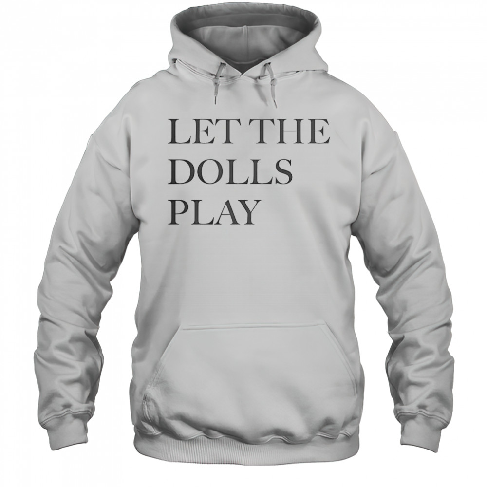 Let The Dolls Play T-Shirt Hoodie