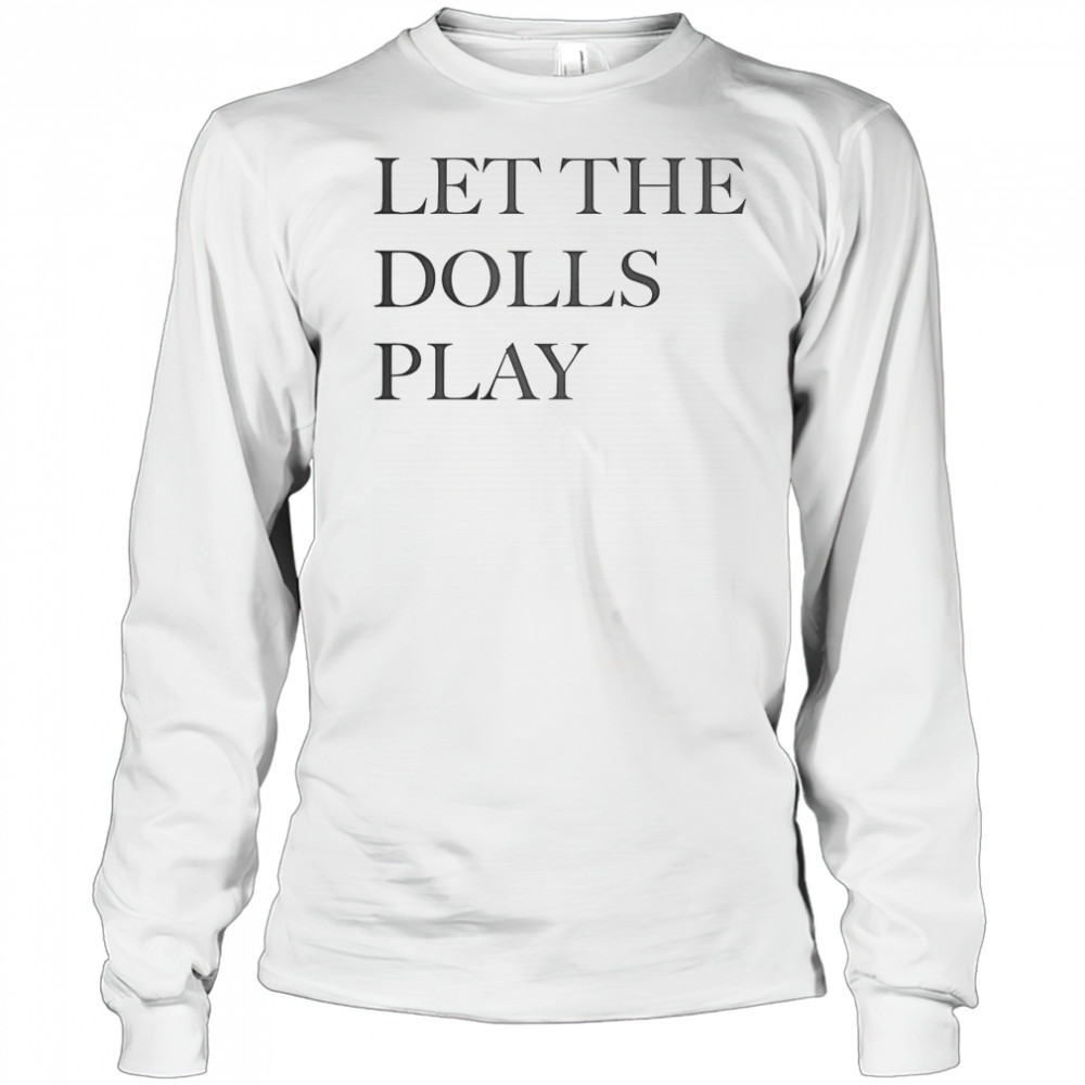 Let The Dolls Play T-Shirt Long Sleeved