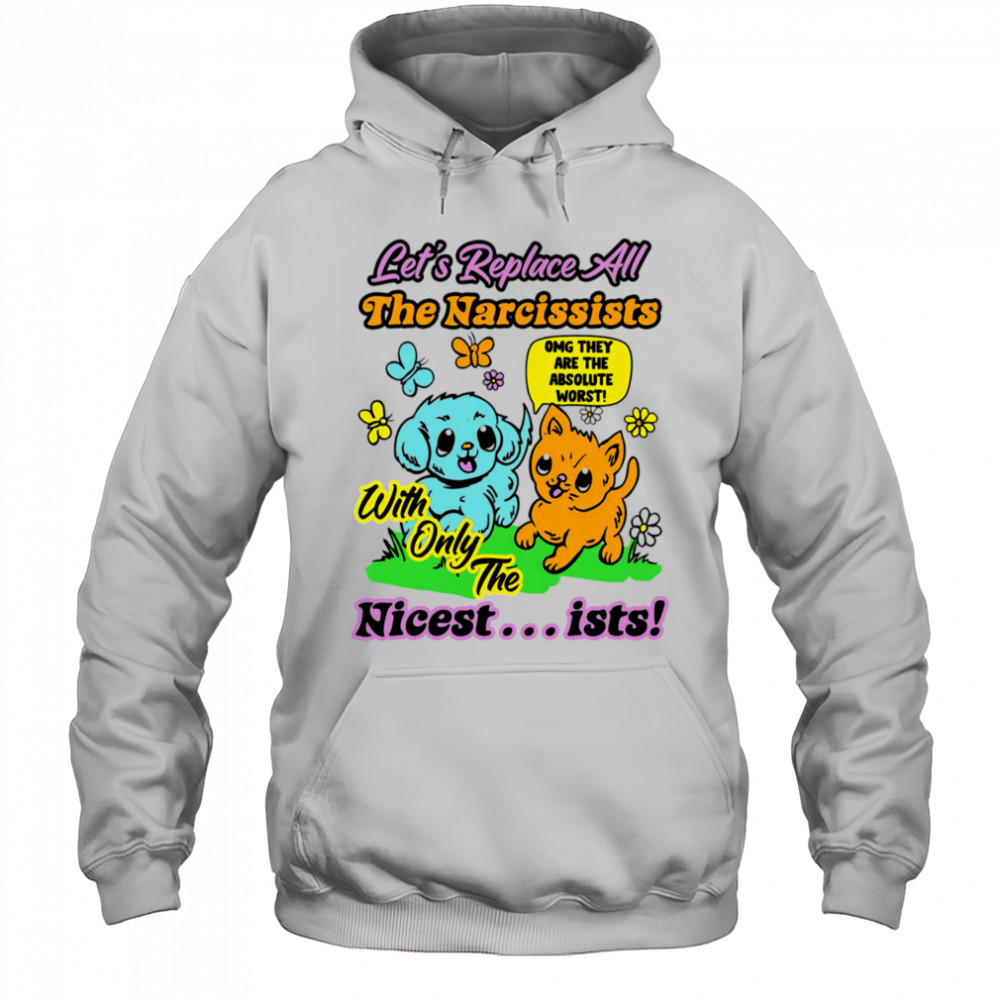 Let’s replace all the Narcissists nicest ists shirt Hoodie