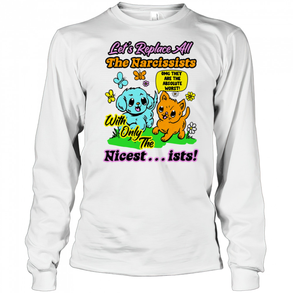 Let’s replace all the Narcissists nicest ists shirt Long Sleeved