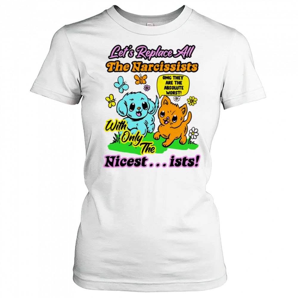 Let’s replace all the Narcissists nicest ists shirt Women's T-shirt