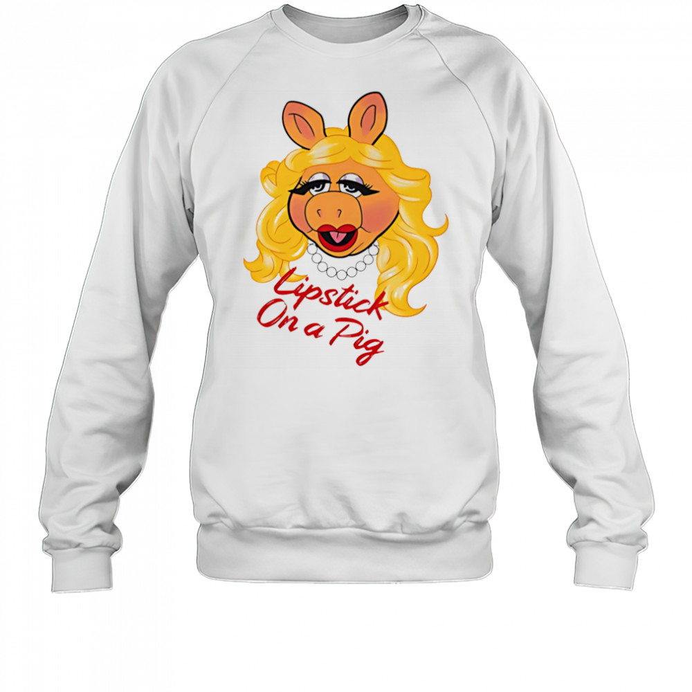 Lipstick On a Pig shirt Sweatshirt