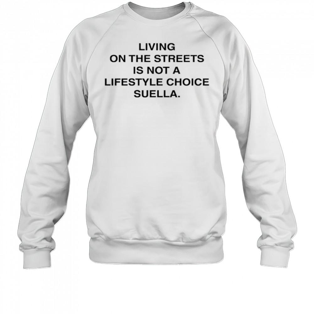 Living On The Streets Is Not A Lifestyle Choice Suella shirt Sweatshirt