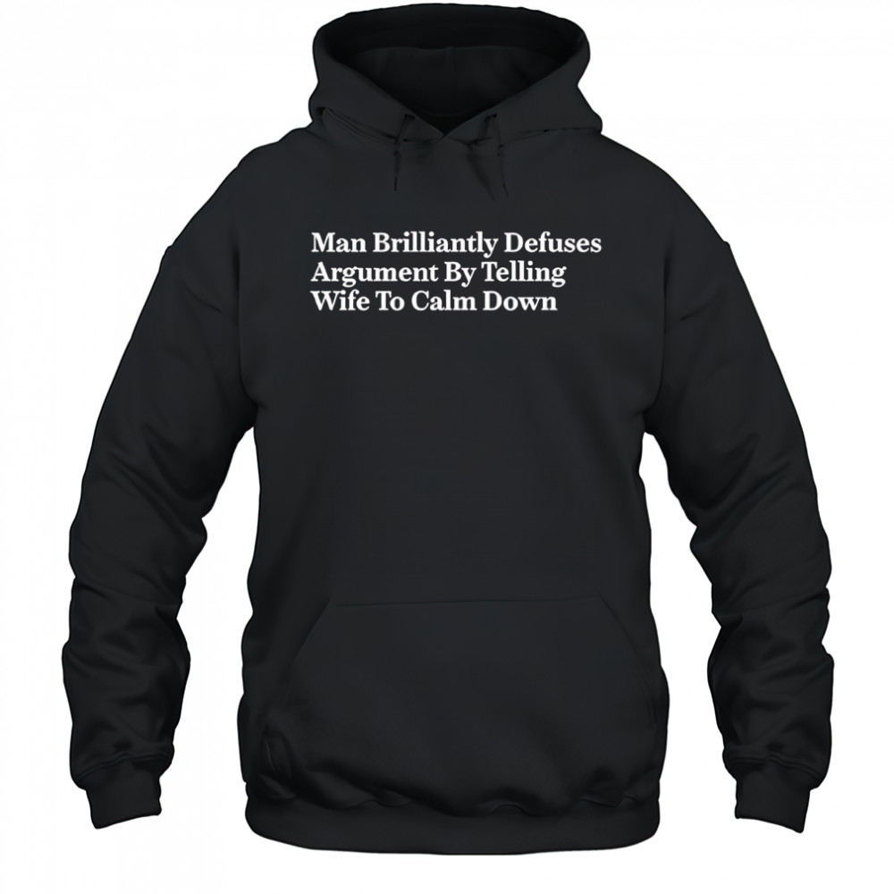 Man brilliantly defuses argument by telling wife to calm down shirt Hoodie