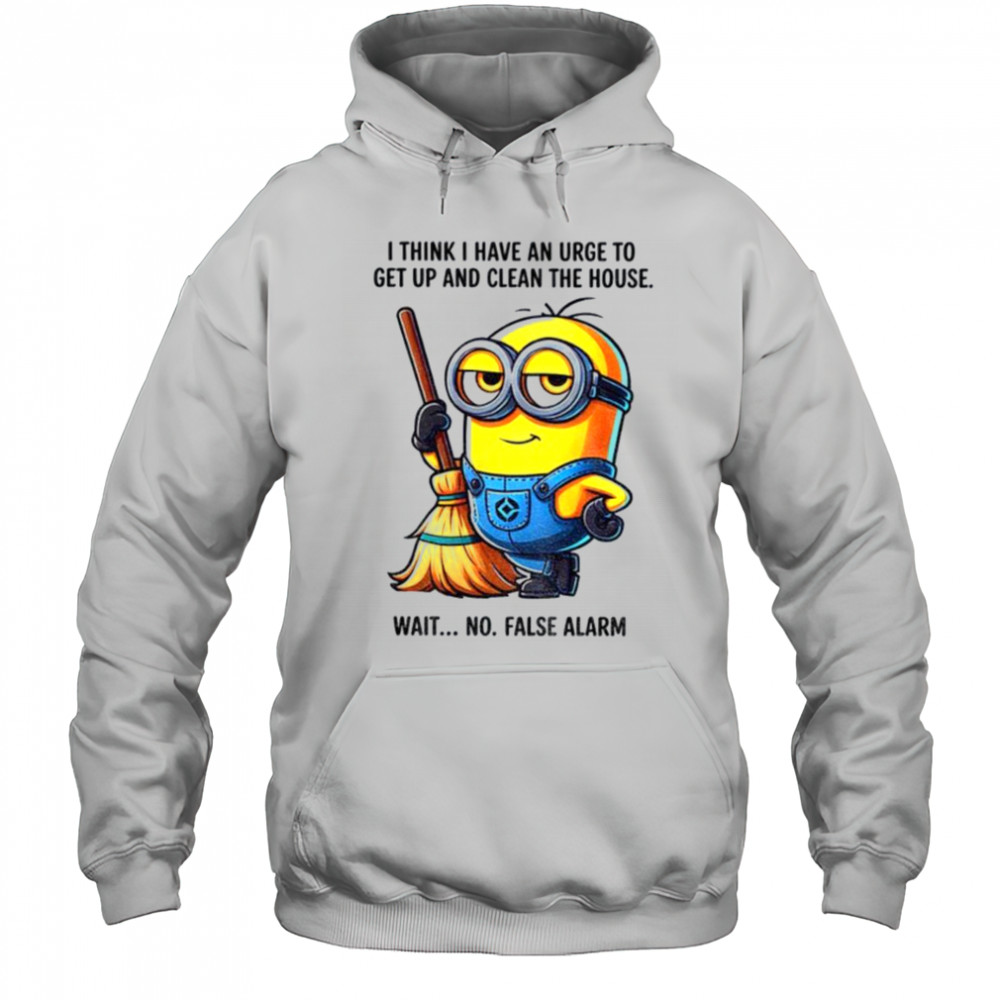 Minion I think I have an urge to get up clean the house wait no shirt Hoodie