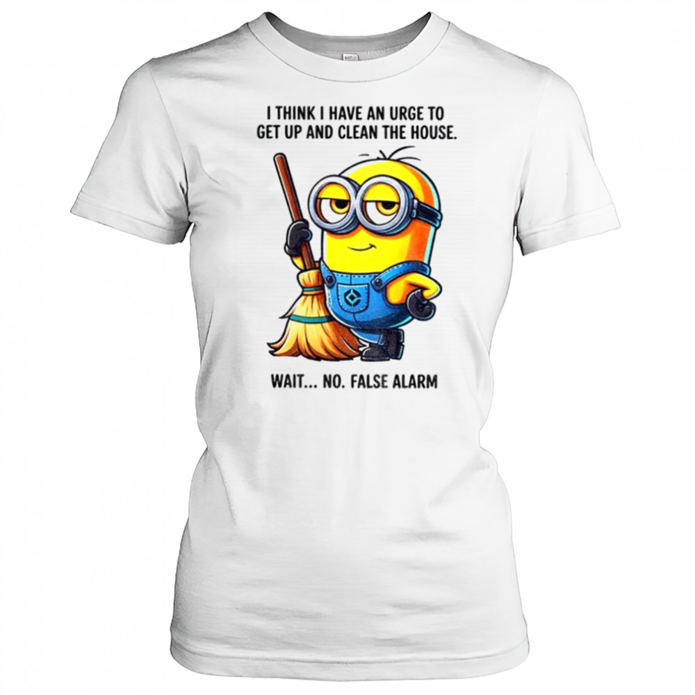 Minion I think I have an urge to get up clean the house wait no shirt Women's T-shirt