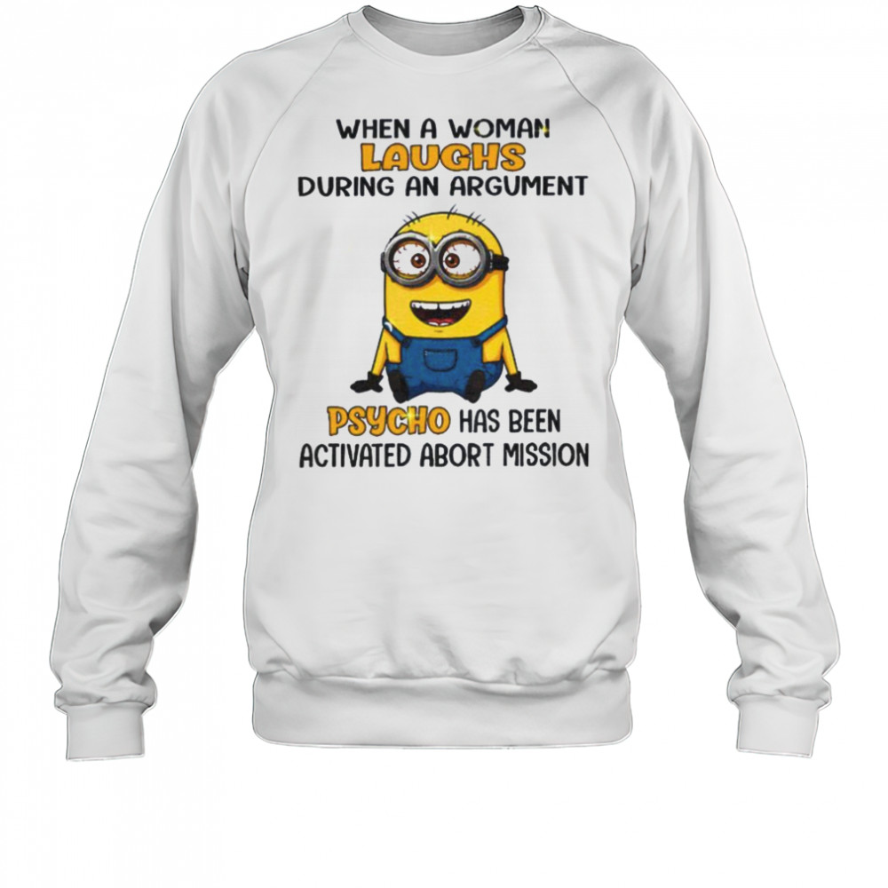 Minion when a woman laughs during an argument psycho has been activated abort mission shirt Sweatshirt