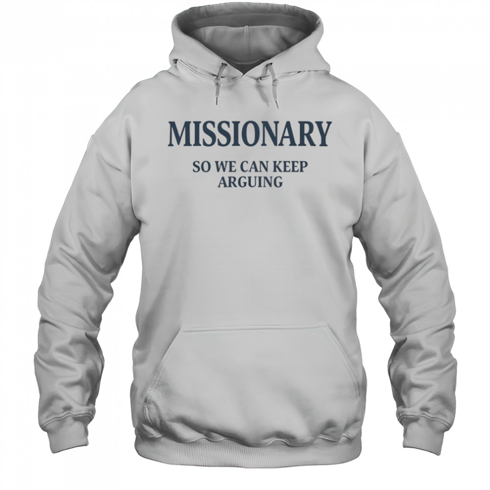 Missionary so we can keep arguing shirt Hoodie