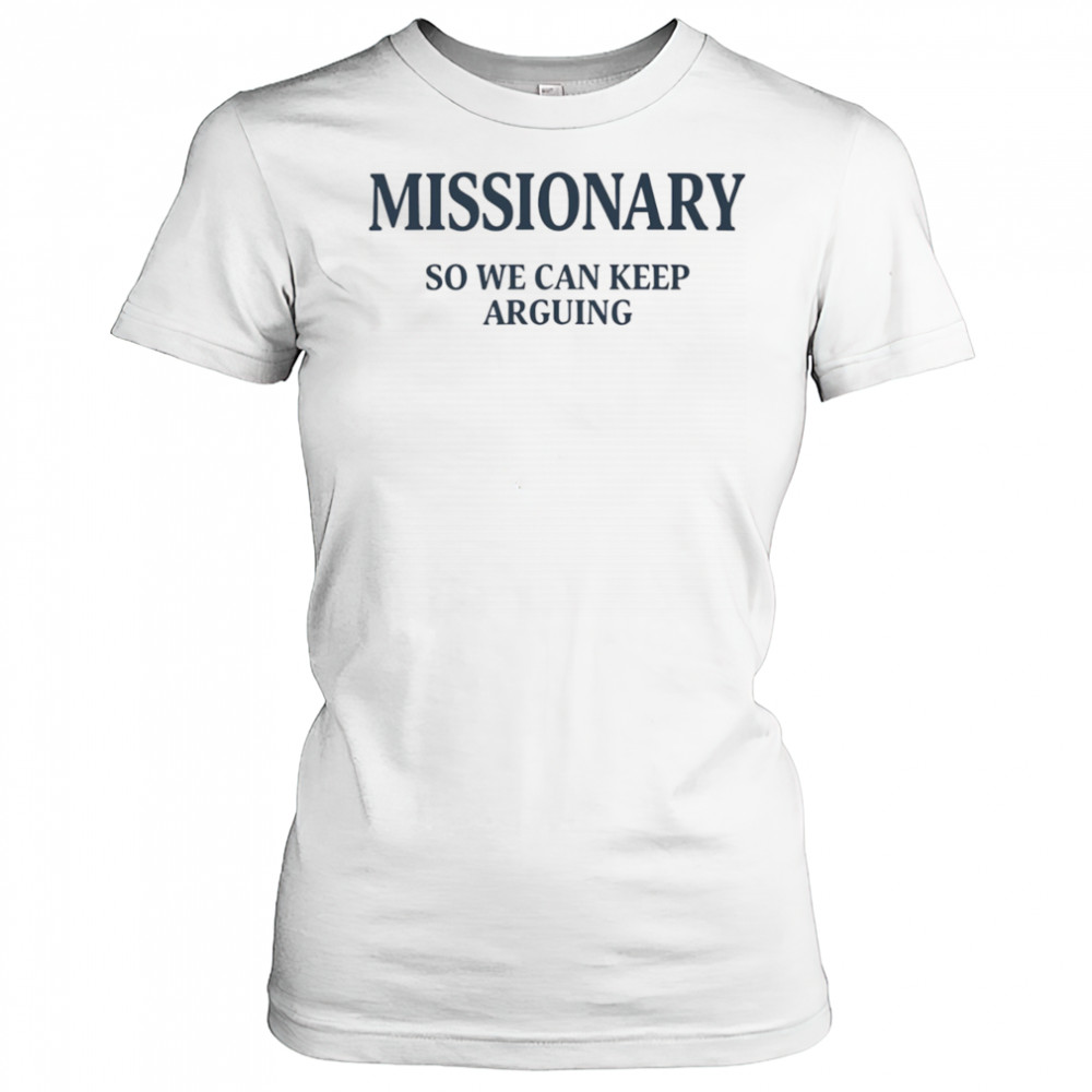 Missionary so we can keep arguing shirt Women's T-shirt