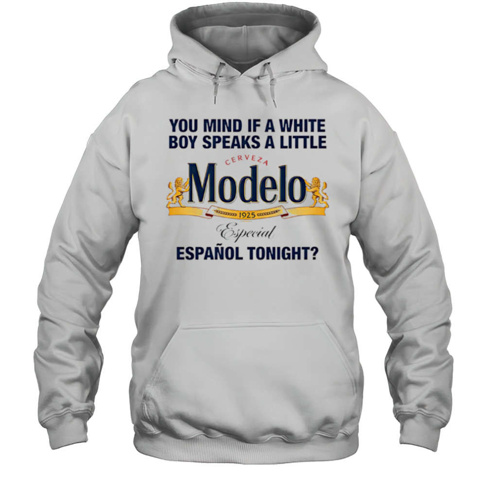 Modelo You Mind If A White Boy Speaks A Little Espanol Tonight shirt Hoodie