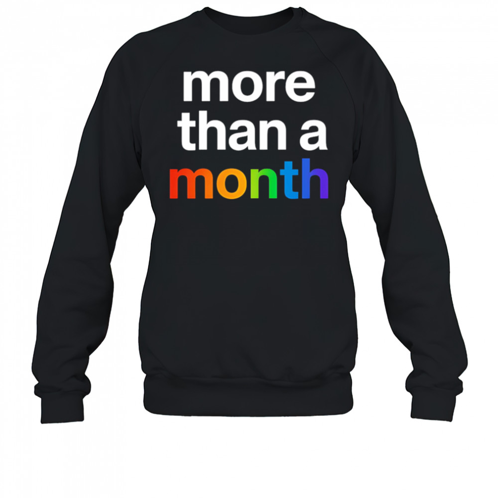 More than a month pride shirt Sweatshirt