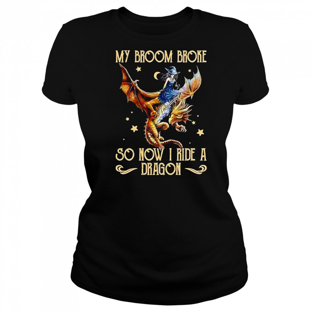 My broom broke so now I ride a dragon shirt Women's T-shirt