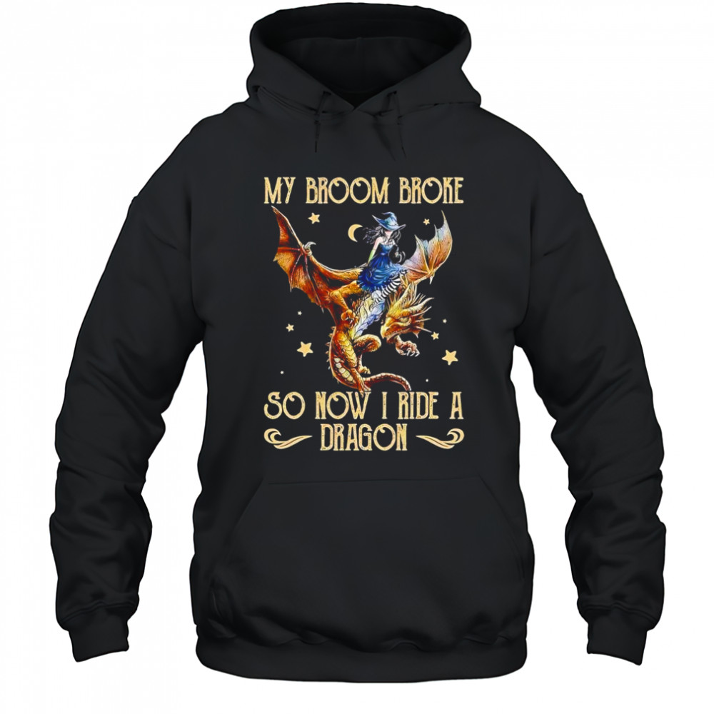 My broom broke so now I ride a dragon shirt Hoodie