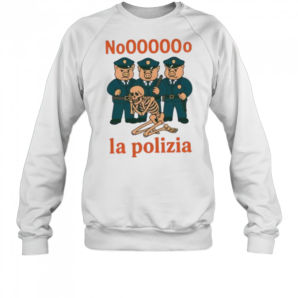 No La Polizia shirt Sweatshirt