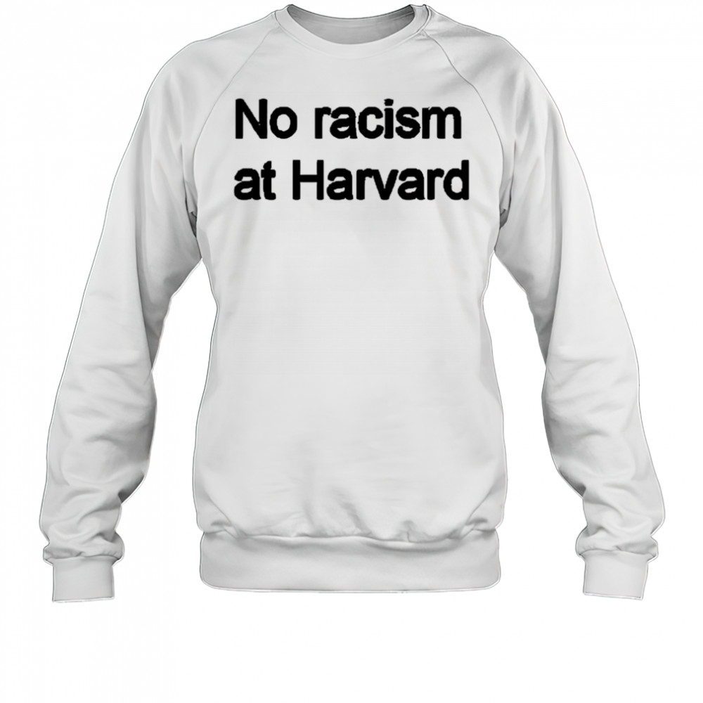 No racism at Harvard shirt Sweatshirt