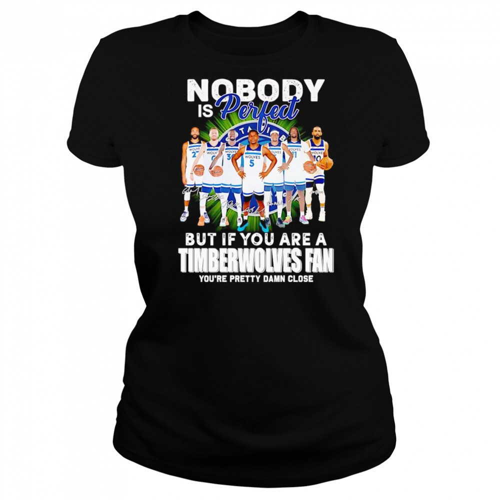 Nobody is perfect but if you are a Timberwolves fan you’re pretty damn close shirt Women's T-shirt