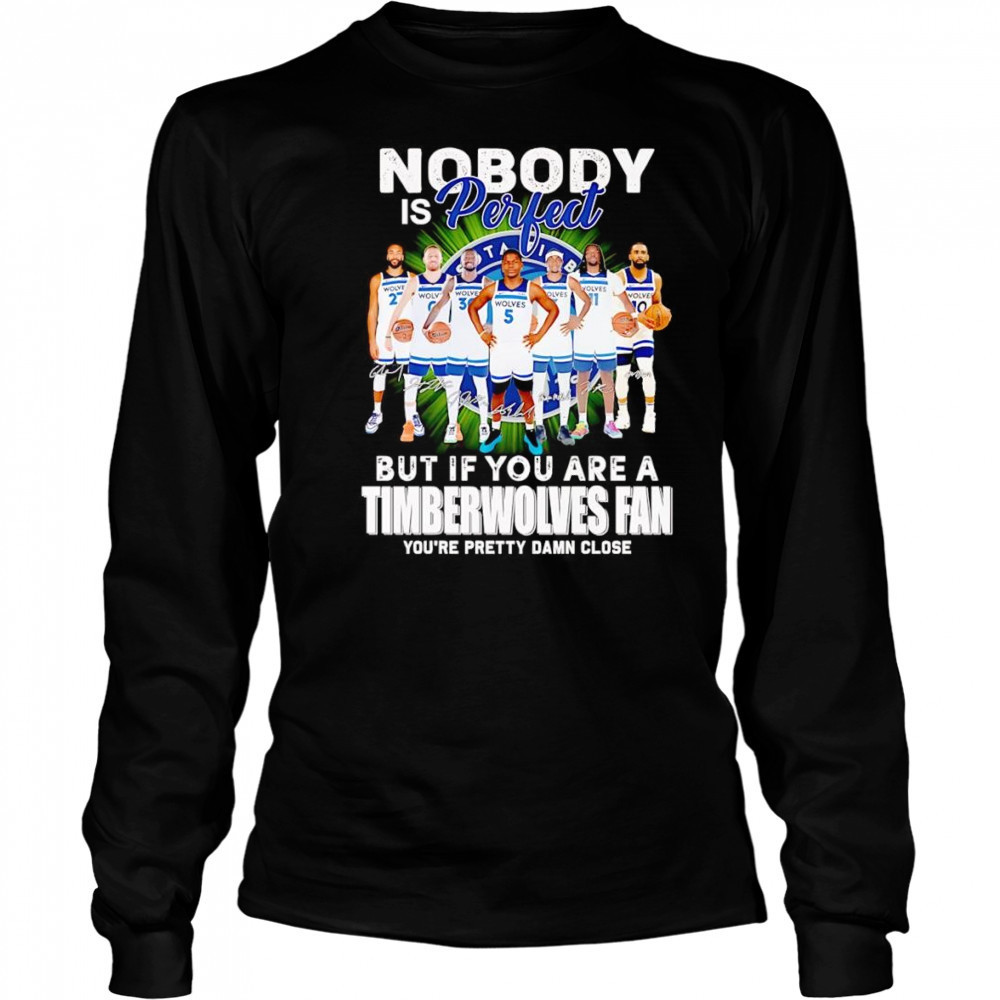 Nobody is perfect but if you are a Timberwolves fan you’re pretty damn close shirt Long Sleeved