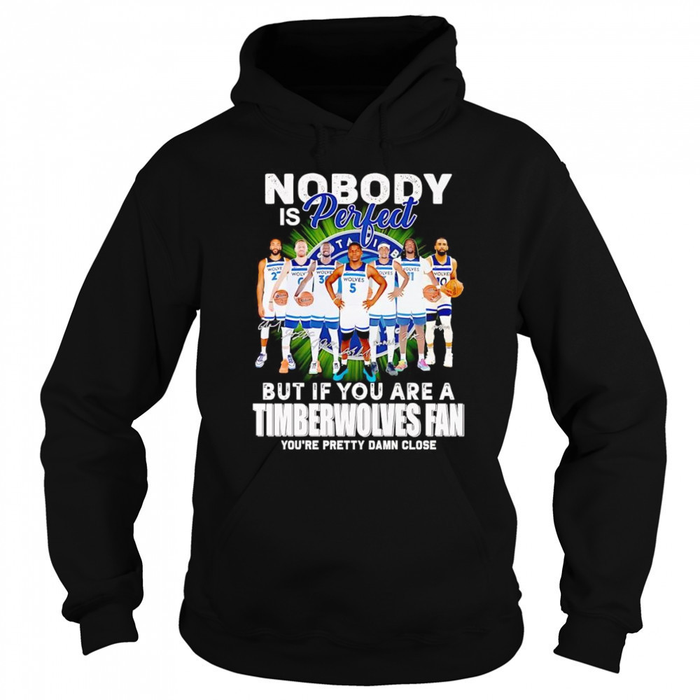 Nobody is perfect but if you are a Timberwolves fan you’re pretty damn close shirt Sweatshirt