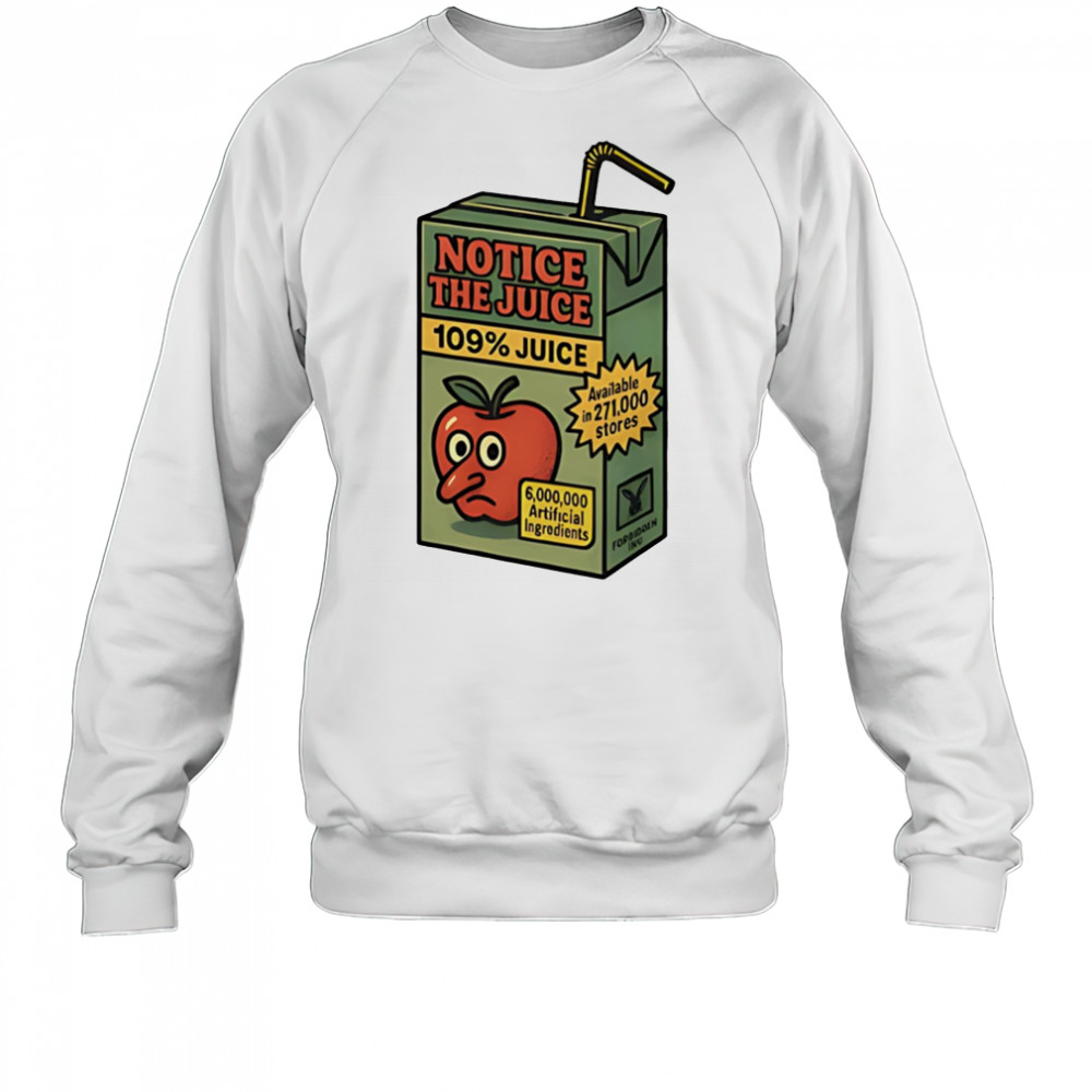 Notice the juice 109% juice shirt Sweatshirt