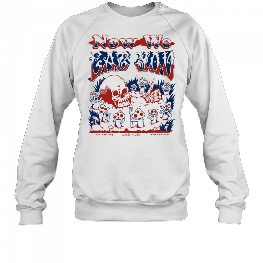 Now we eat you shirt Sweatshirt