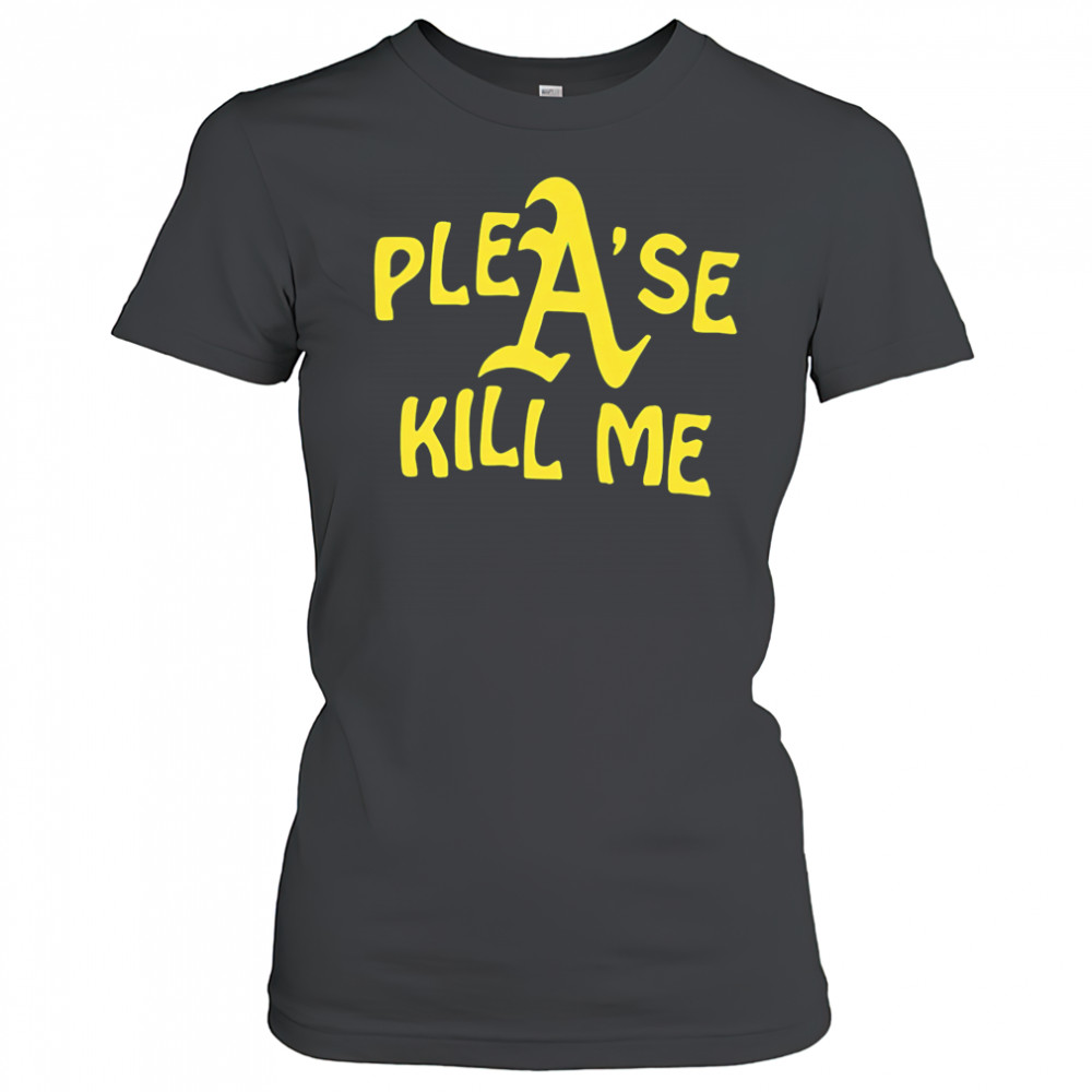 Oakland Athletics please kill me shirt Women's T-shirt