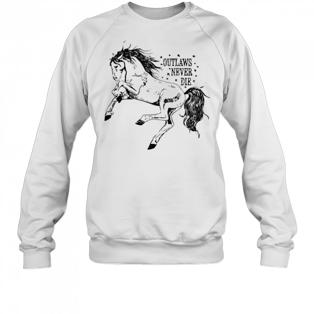 Outlaws never die pony horse shirt Sweatshirt