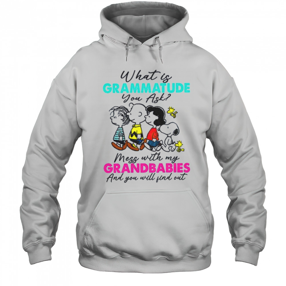 Peanuts characters what is grammatude you ask mess with my grandbabies shirt Hoodie