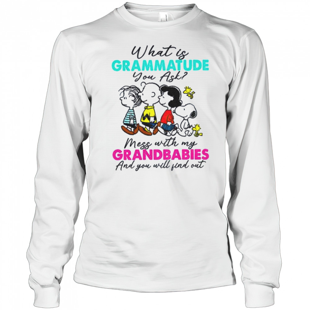 Peanuts characters what is grammatude you ask mess with my grandbabies shirt Long Sleeved