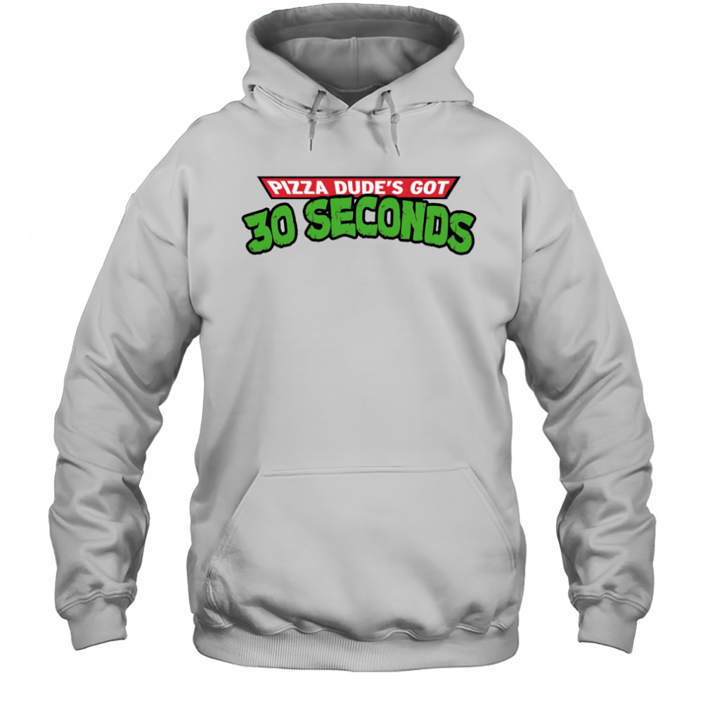 Pizza dude’s got 30 seconds shirt Hoodie