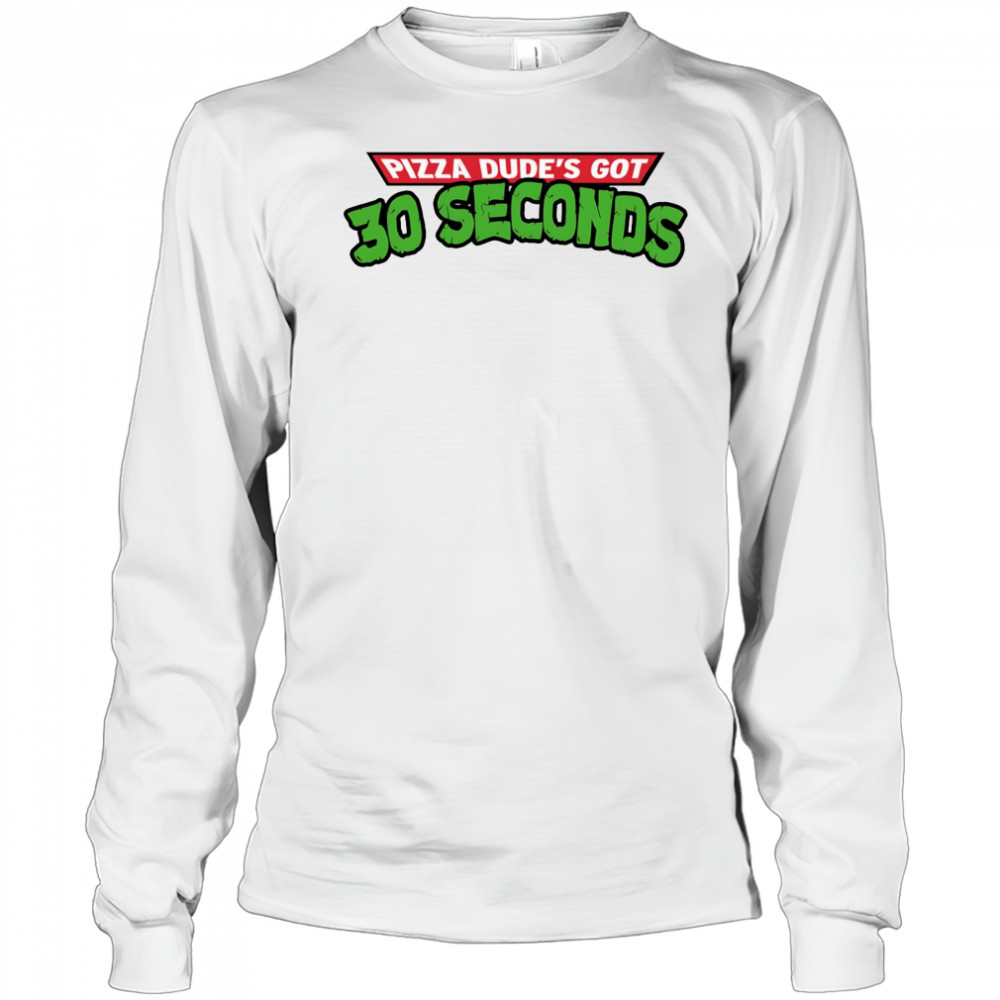 Pizza dude’s got 30 seconds shirt Long Sleeved