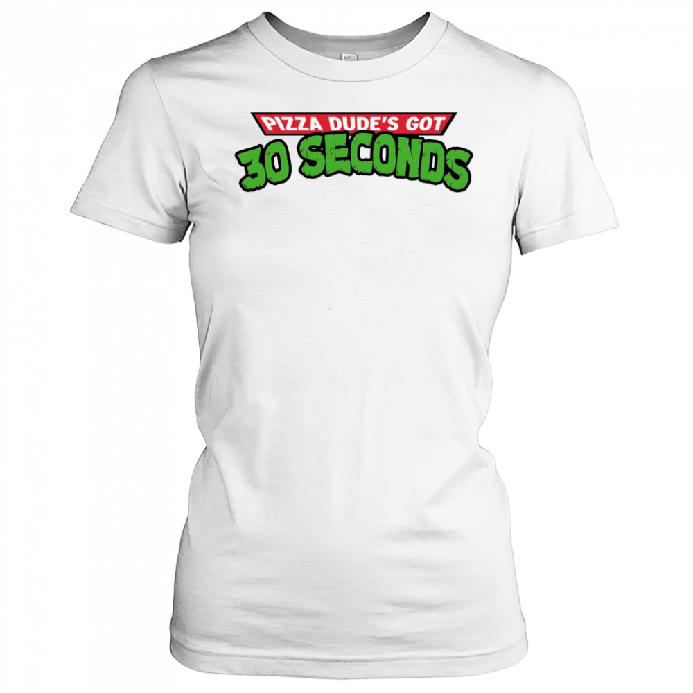 Pizza dude’s got 30 seconds shirt Women's T-shirt