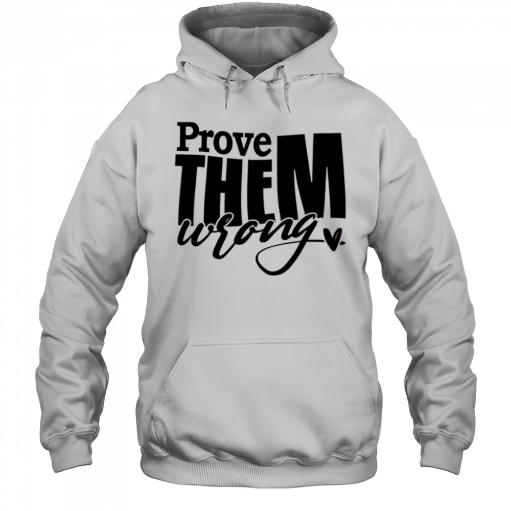 Prove THEM wrong shirt Hoodie