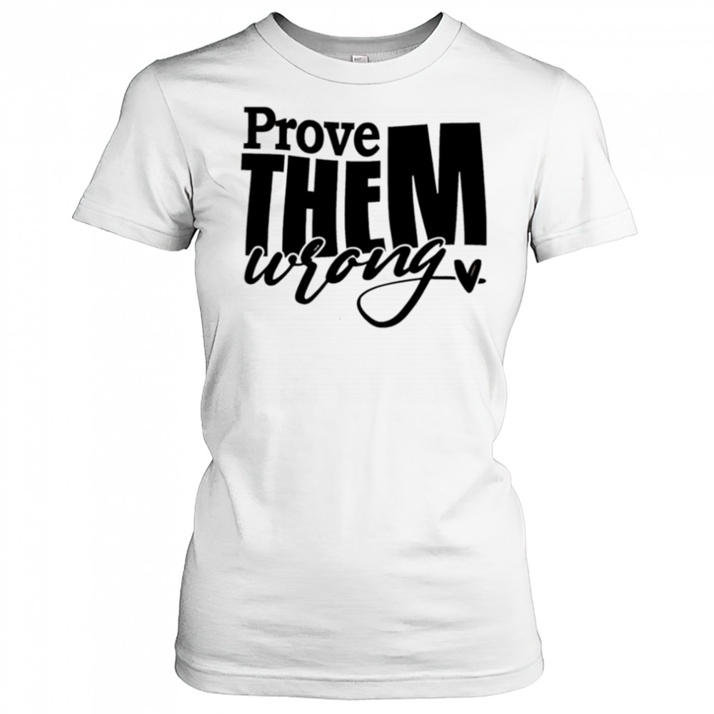Prove THEM wrong shirt Women's T-shirt