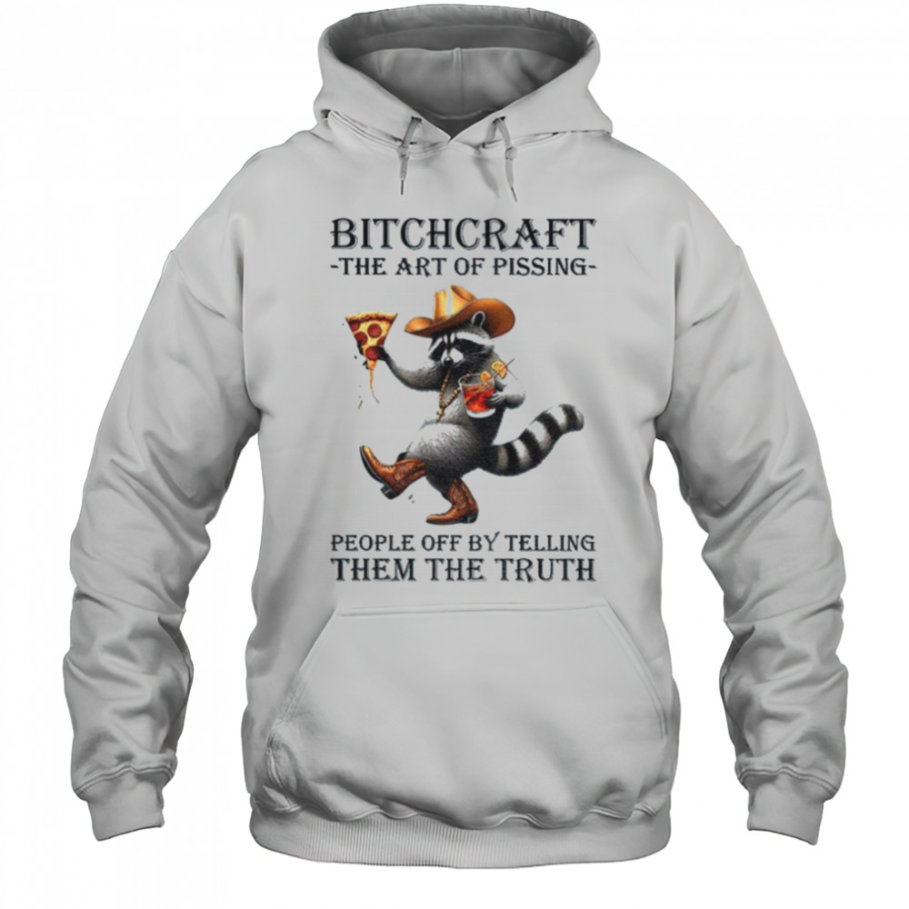Raccoon bitchcraft the art of pissing people off my telling them the truth shirt Hoodie