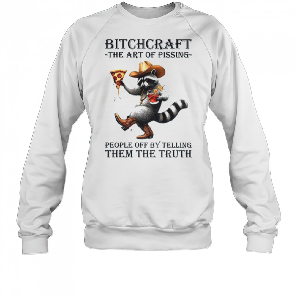 Raccoon bitchcraft the art of pissing people off my telling them the truth shirt Sweatshirt