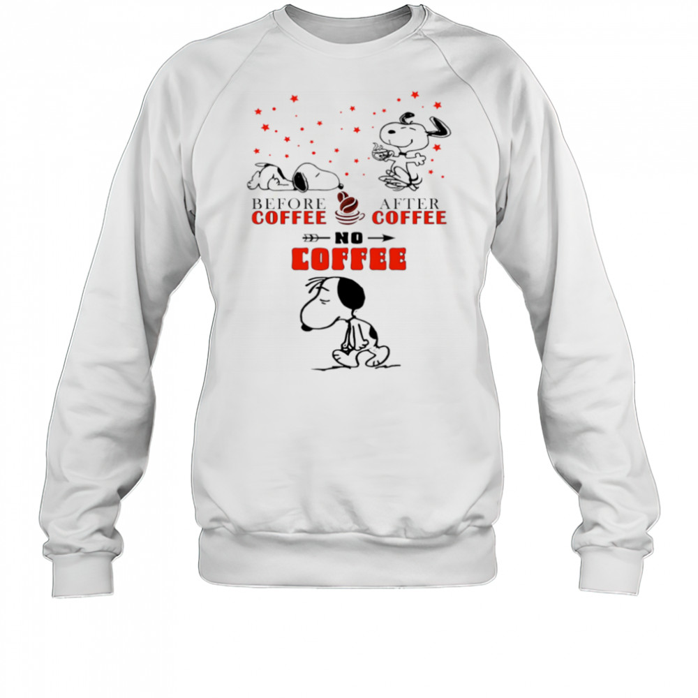 Snoopy before coffee after coffee no coffee shirt Sweatshirt
