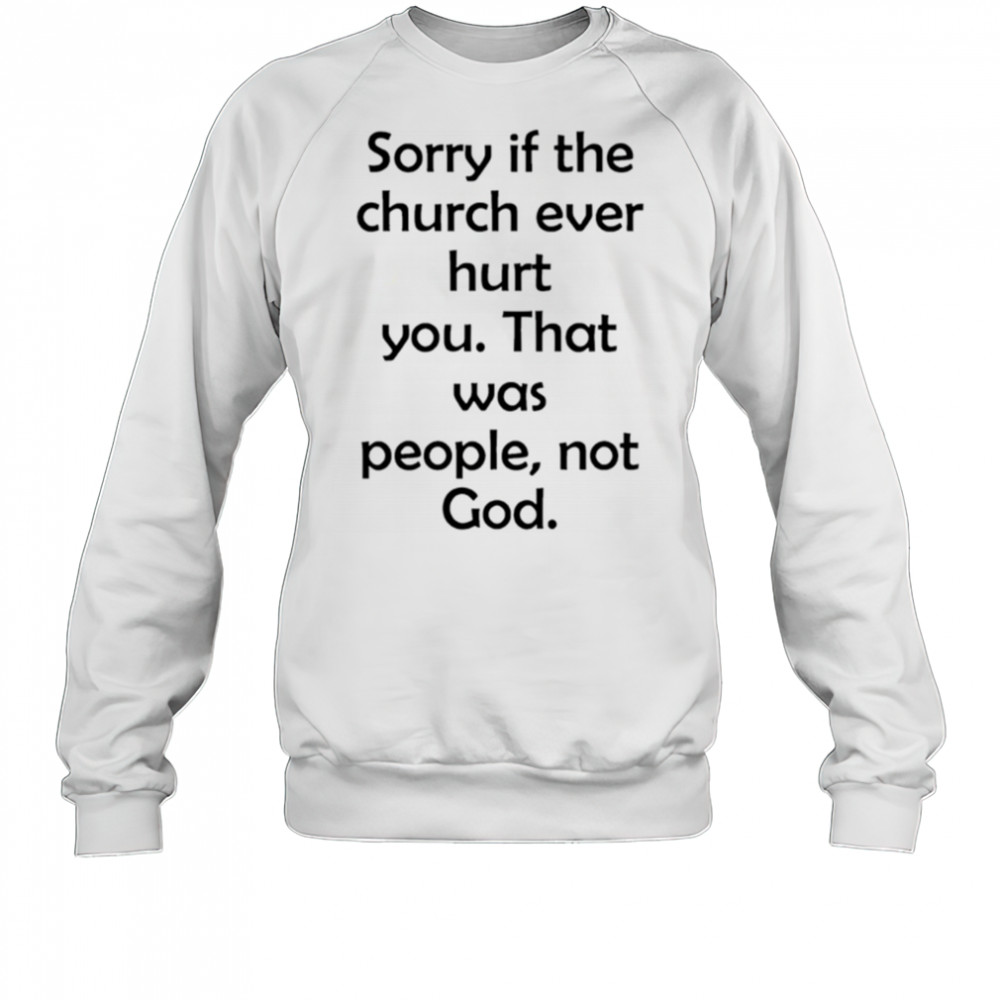 Sorry If The Church Ever Hurt You shirt Sweatshirt