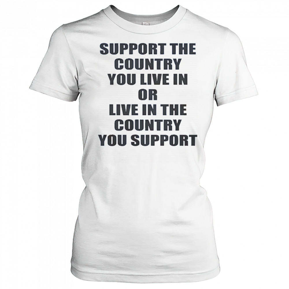 Support The Country You Live Or Live In The Country You Support T-Shirt Women's T-shirt