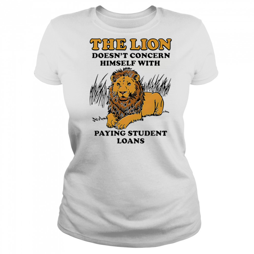 The Lion Doesnt Concern Himself With Paying Student Loans shirt Women's T-shirt