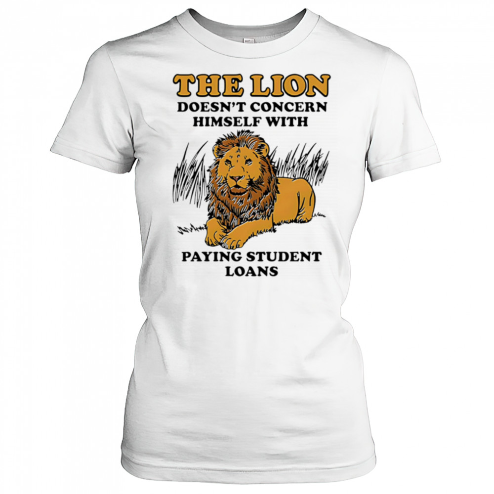 The Lion Doesnt Concern Himself With Paying Student Loans shirt Women's T-shirt