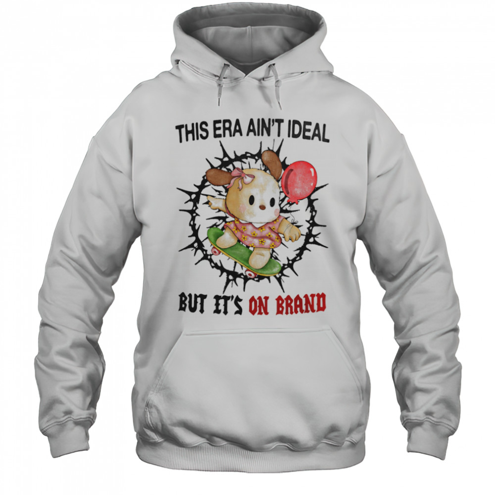 This era ain’t ideal but it’s on brand shirt Hoodie