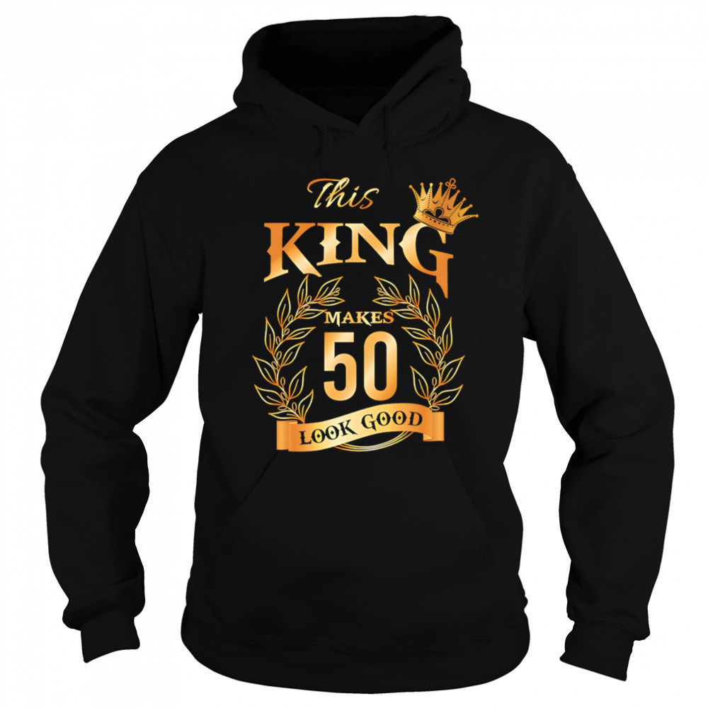 This King Makes 50 Look Good shirt Sweatshirt